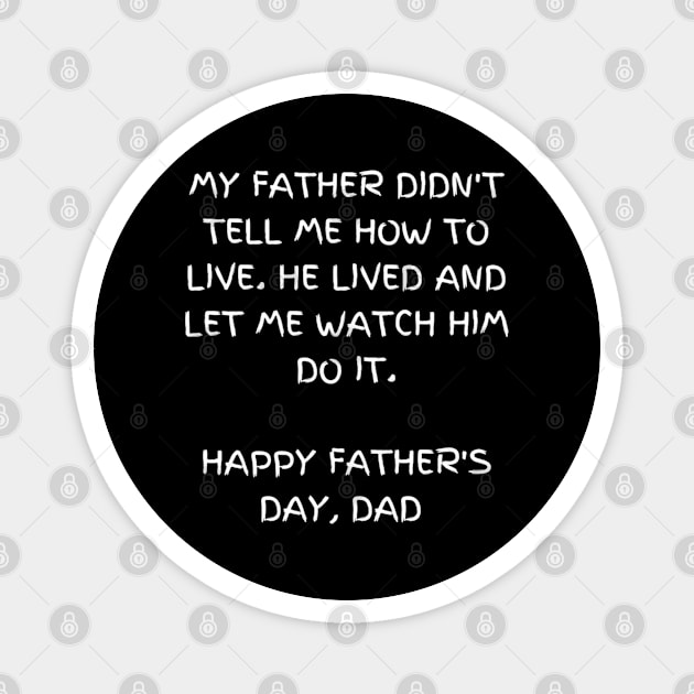 My father didn't tell me how to live. He lived and let me watch him do it - t-shirt, Happy Father's day Magnet by Elite & Trendy Designs